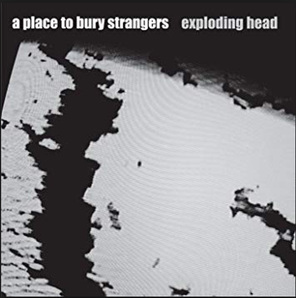 A Place to Bury Strangers - Exploding Head - A Place To Bury Strangers