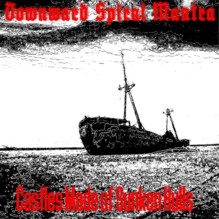 DOWNWARD SPIRAL MANTRA - CASTLES MADE OF SUNKEN HULLS (SINGLE 2017) - AngryScrat Records