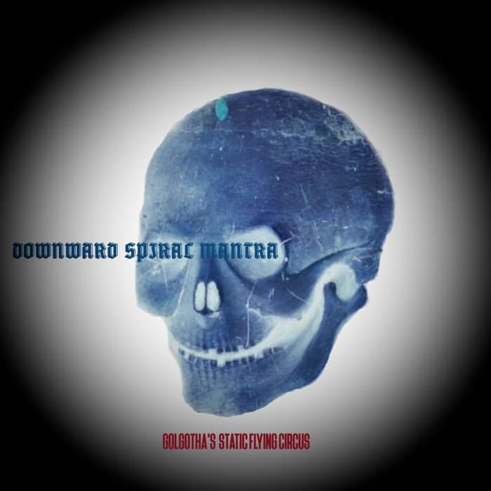 DOWNWARD SPIRAL MANTRA - GOLGOTHA'S STATIC FLYING CIRCUS (SINGLE 2019) - AngryScrat Records