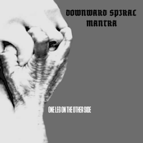 DOWNWARD SPIRAL MANTRA - ONE LEG ON THE OTHER SIDE (SINGLE 2018) - AngryScrat Records