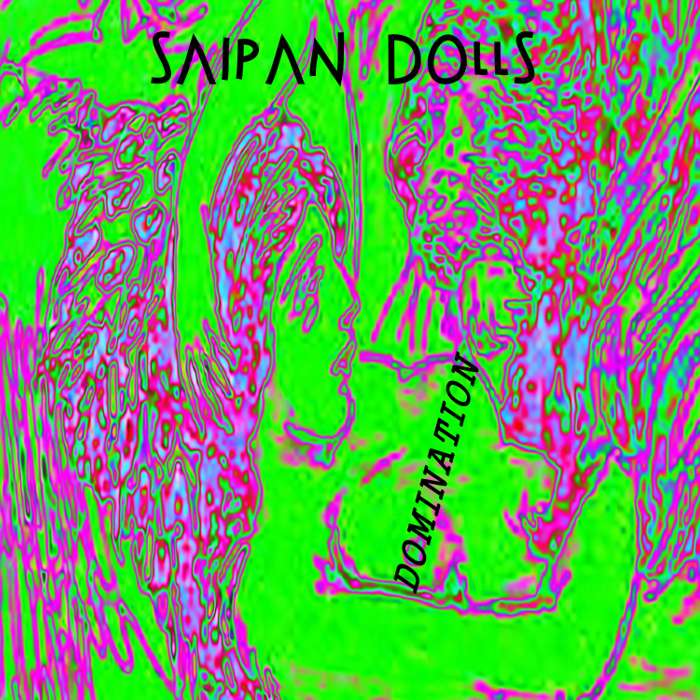SAIPAN DOLLS - DOMINATION (NOV 2018) - AngryScrat Records