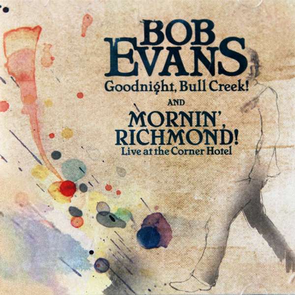 Goodnight Bull Creek & Mornin' Richmond (Live At The Corner Hotel) CD - Bob Evans