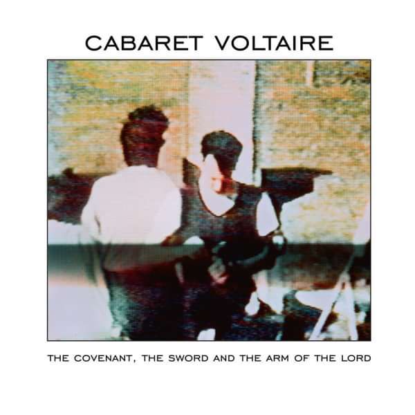 Cabaret Voltaire - The Covenant, The Sword and the Arm of the Lord - Cabaret Voltaire