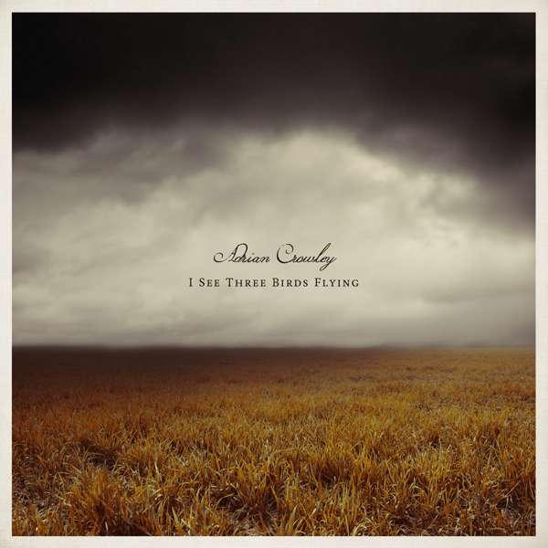 Adrian Crowley - I See Three Birds Flying - CD Album (2012) - Adrian Crowley
