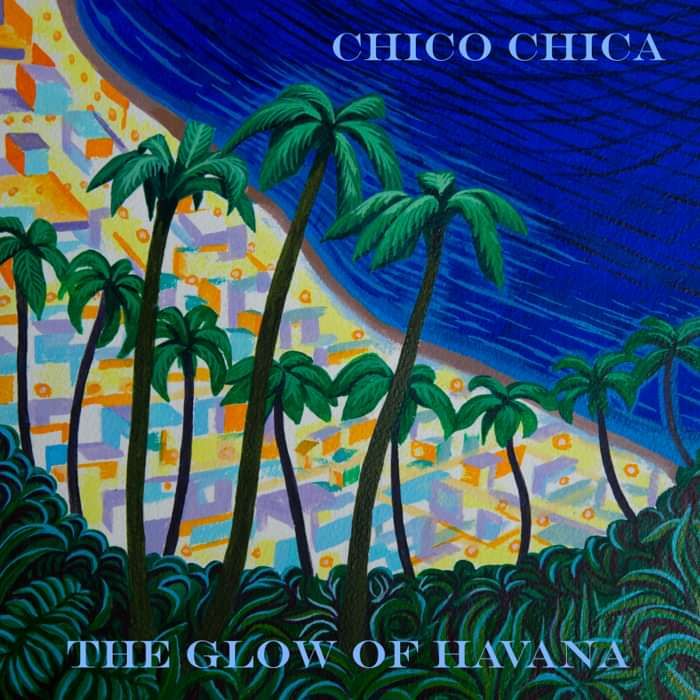 The Glow of Havana  - album download - Chico Chica