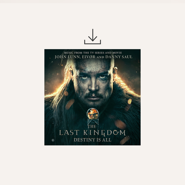 The Last Kingdom: Destiny Is All - Digital Download - A&G Songs LTD: John Lunn, Eivør & Danny Saul