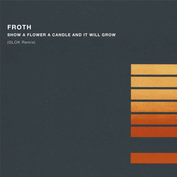 Show A Flower A Candle And It Will Grow (GLOK Remix) Download (MP3) - Froth