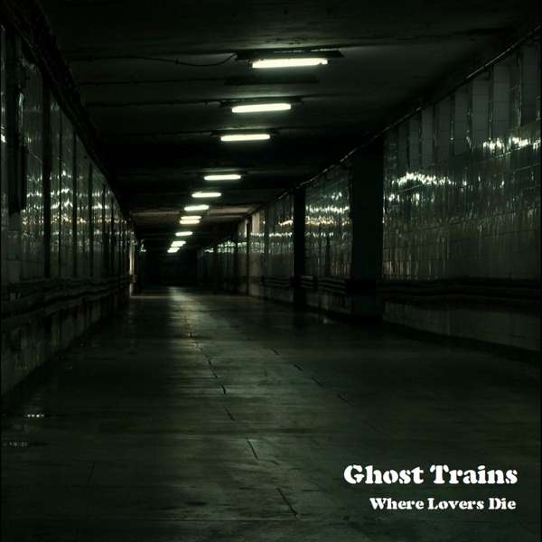 Where Lovers Die (Remastered) - Ghost Trains
