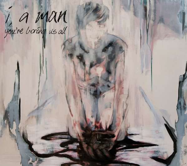 I, a Man - 'You're Boring Us All' EP - I, a Man