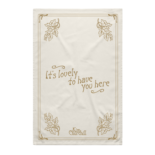 “It’s Lovely To Have You Here” Tea Towel - Kim Churchill