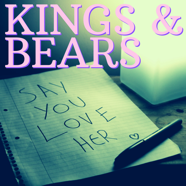 Say You Love Her - Kings & Bears