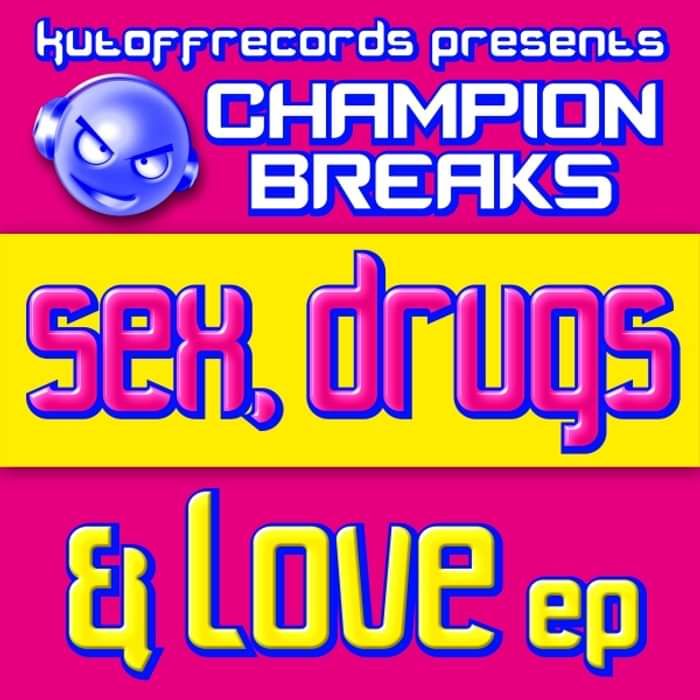 Champion Breaks - Sex, Drugs & Love - KOR004 - KUT OFF RECORDS