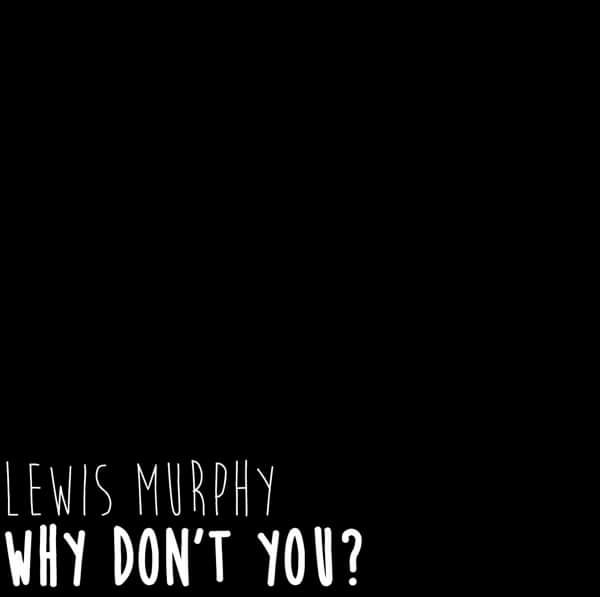 Why Don't You? - New Track - Lewis Murphy