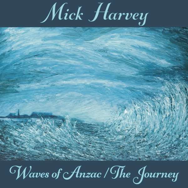 Mick Harvey- Waves of Anzac/The Journey - Mick Harvey