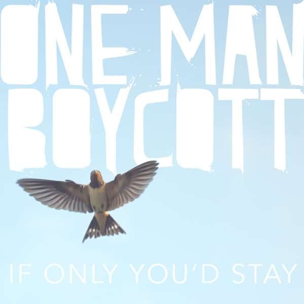 If Only You'd Stay - One Man Boycott