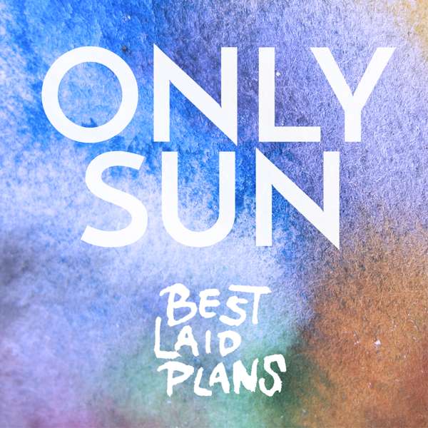 Best Laid Plans - Only Sun
