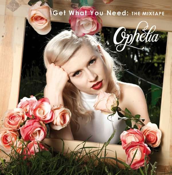 Get What You Need : The Mixtape - Ophelia