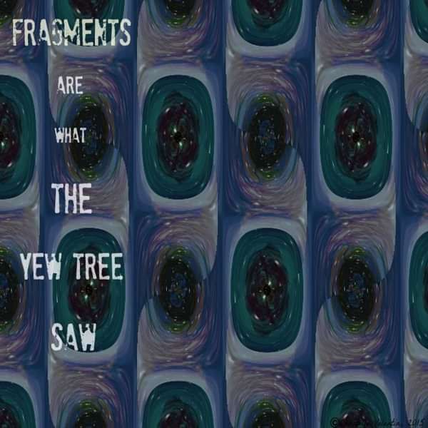 Fragments are what the Yew Tree Saw - Patchwork Rattlebag