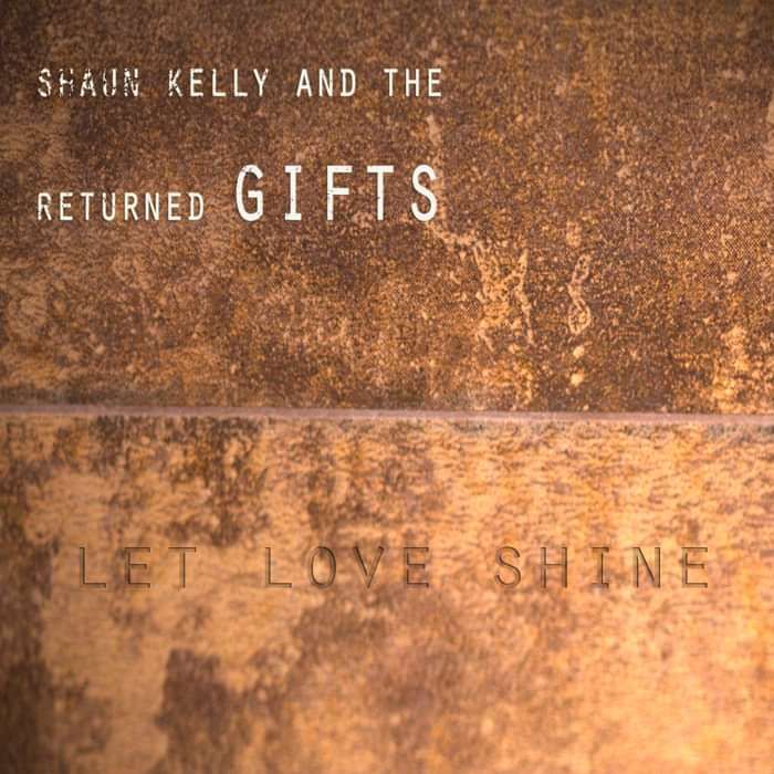 Let Love shine - Shaun Kelly and the returned gifts