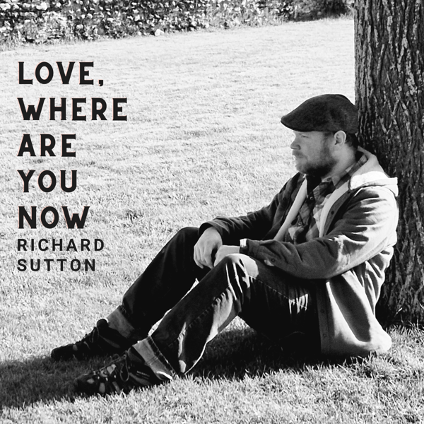 Love, Where Are You Now -  SINGLE - RICHARD SUTTON