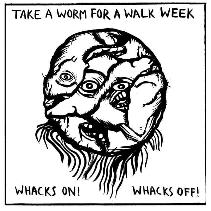 Whacks On! Whacks Off! - Take A Worm For A Walk Week