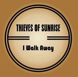I Walk Away - Thieves Of Sunrise
