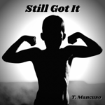 Still Got It T Mancuso Music Still Got It - T. Mancuso