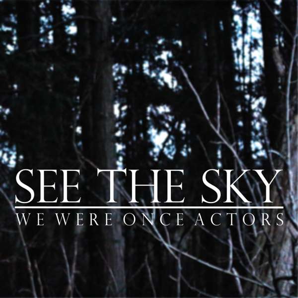 See The Sky - We Were Once Actors