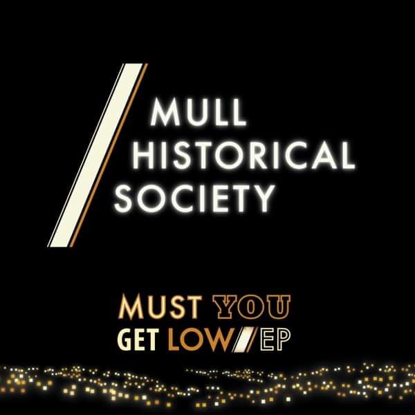Mull Historical Society 'Must You Get Low' 7" vinyl - Xtra Mile Recordings