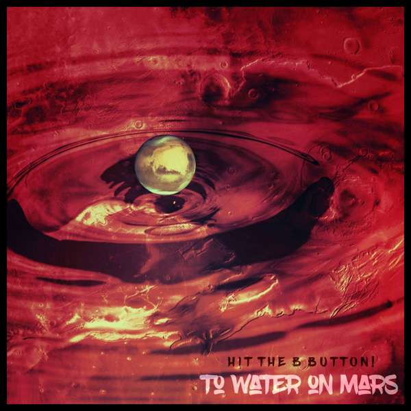 Hit The B Button - To Water On Mars EP - Year Spaceship